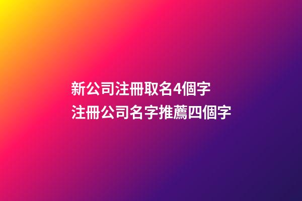 新公司注冊取名4個字 注冊公司名字推薦四個字-第1張-公司起名-玄機派